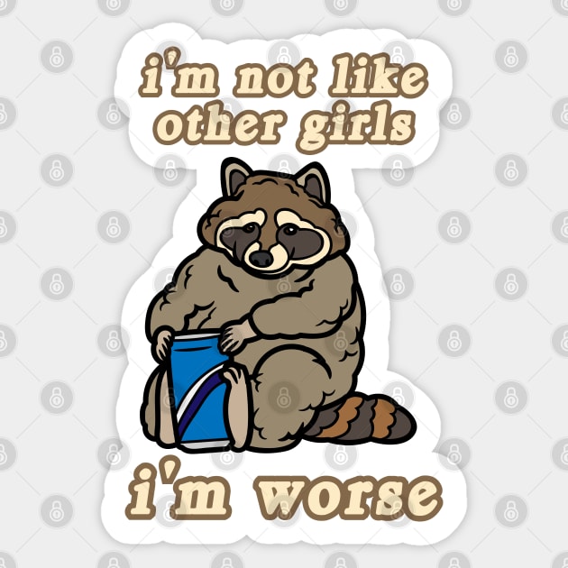 I'm Not Like Other Girls I'm Worse Raccoon Sticker by Caring is Cool